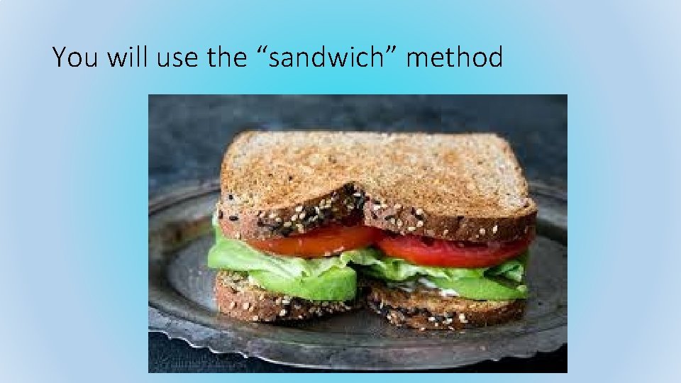 You will use the “sandwich” method 