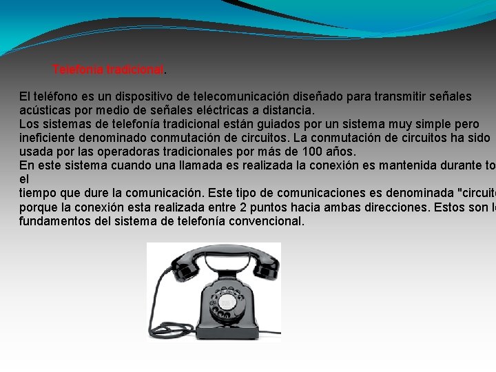 Telefonía tradicional. El teléfono es un dispositivo de telecomunicación diseñado para transmitir señales acústicas