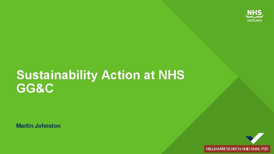 Sustainability Action at NHS GG&C Martin Johnston HILLIAM RESEARCH AND ANALYSIS 