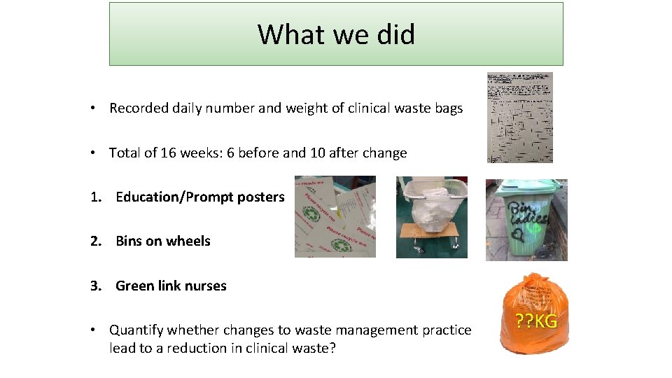 What we did • Recorded daily number and weight of clinical waste bags •