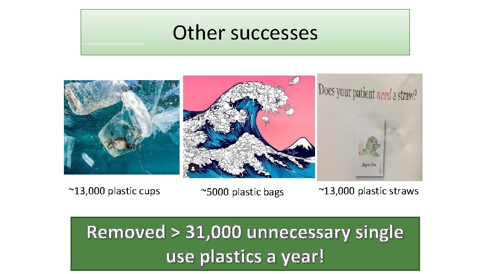 Other successes ~13, 000 plastic cups ~5000 plastic bags ~13, 000 plastic straws Removed