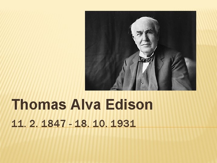 Thomas Alva Edison 11. 2. 1847 - 18. 10. 1931 
