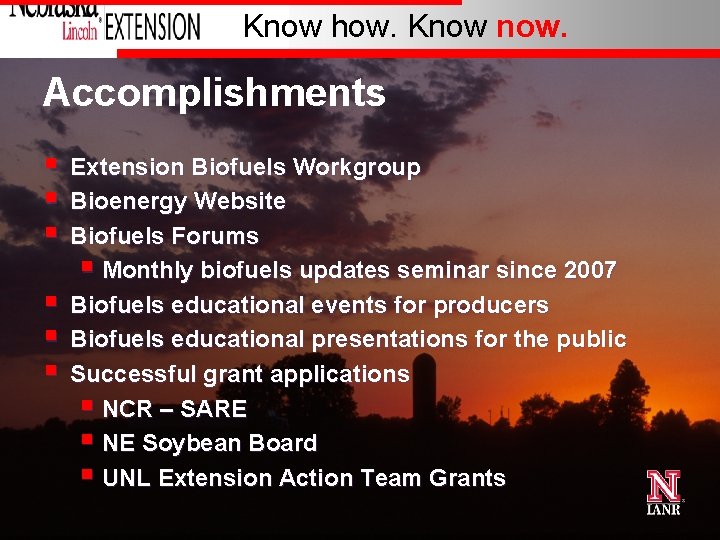 Know how. Know now. Accomplishments § § § Extension Biofuels Workgroup Bioenergy Website Biofuels