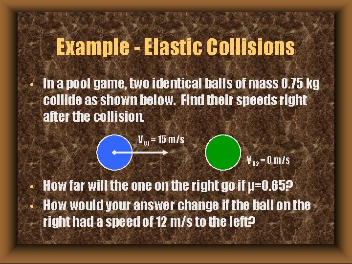 Example - Elastic Collisions • In a pool game, two identical balls of mass