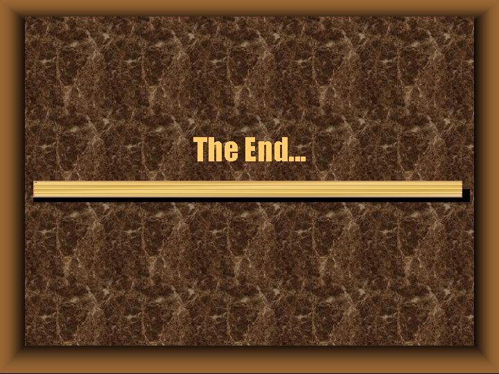 The End. . . The End. . .