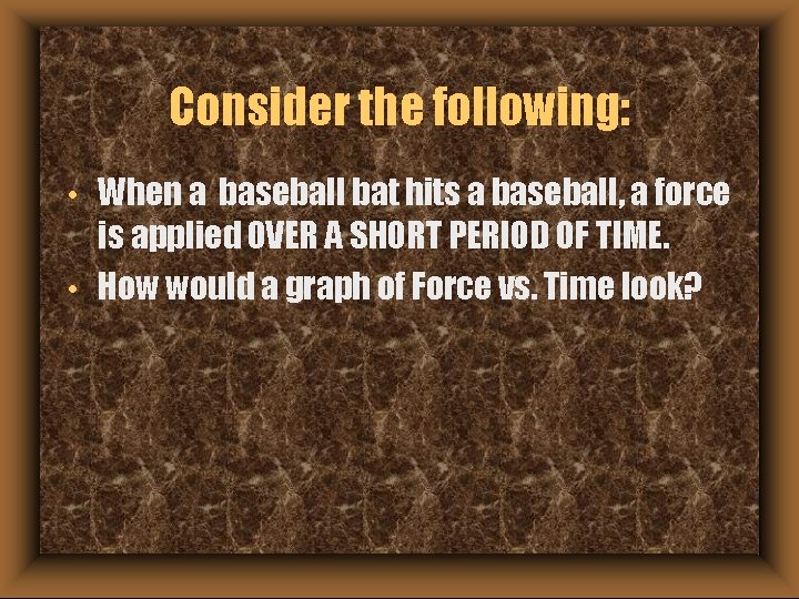 Consider the following: • • When a baseball bat hits a baseball, a force Consider the following: • • When a baseball bat hits a baseball, a force