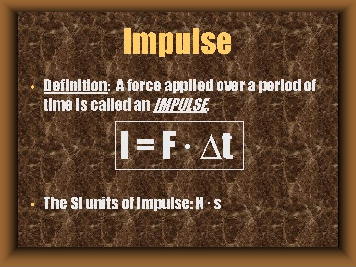 Impulse • Definition: A force applied over a period of time is called an