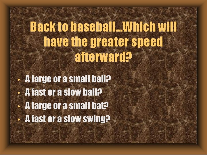 Back to baseball. . . Which will have the greater speed afterward? • •