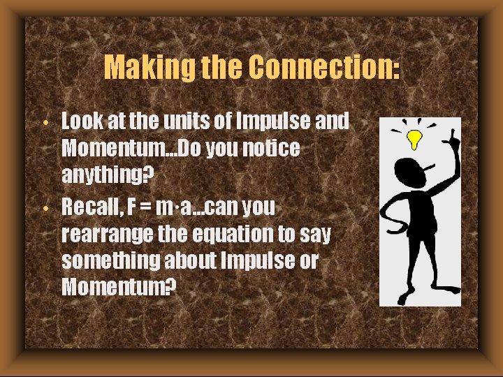 Making the Connection: • • Look at the units of Impulse and Momentum…Do you