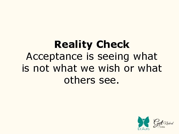 Reality Check Acceptance is seeing what is not what we wish or what others