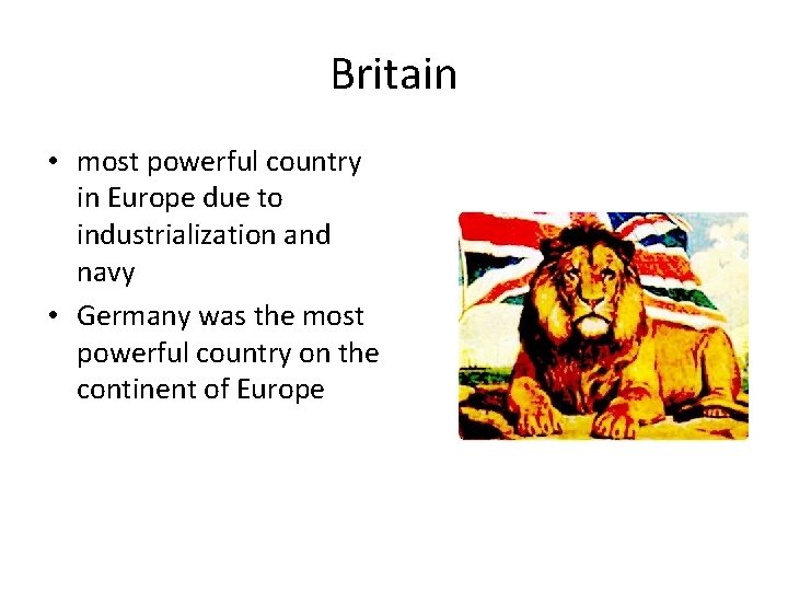 Britain • most powerful country in Europe due to industrialization and navy • Germany