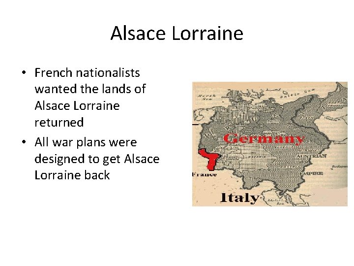 Alsace Lorraine • French nationalists wanted the lands of Alsace Lorraine returned • All
