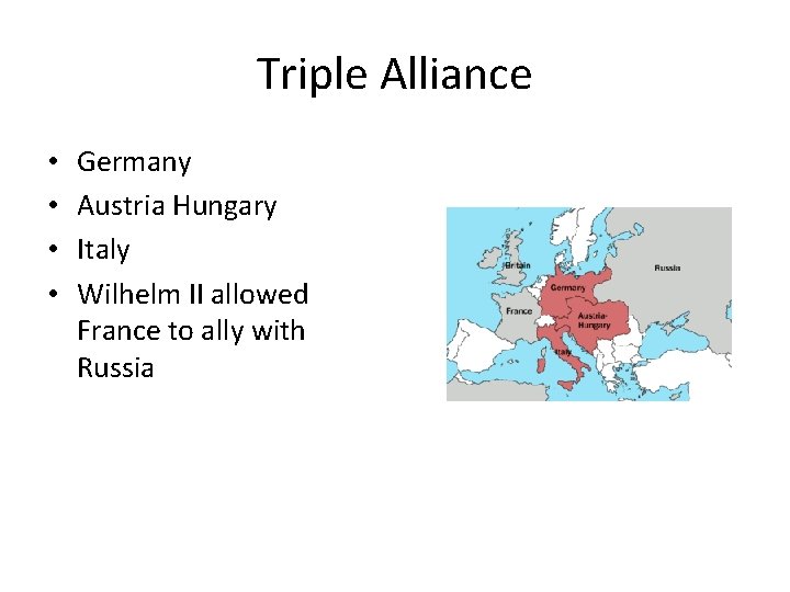 Triple Alliance • • Germany Austria Hungary Italy Wilhelm II allowed France to ally