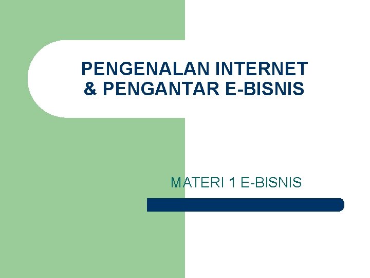 PENGENALAN INTERNET & PENGANTAR E-BISNIS MATERI 1 E-BISNIS 