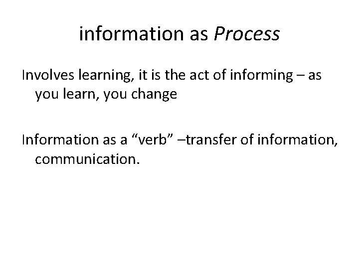 information as Process Involves learning, it is the act of informing – as you