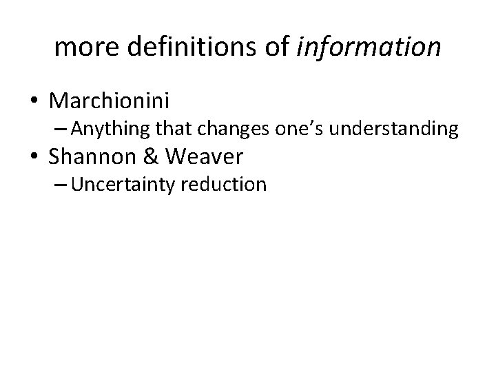 more definitions of information • Marchionini – Anything that changes one’s understanding • Shannon