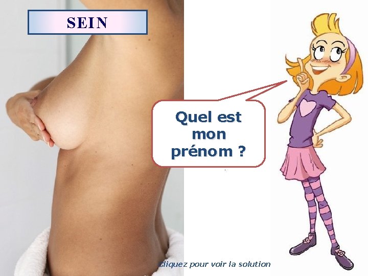 SEIN Quel est mon prénom ? Cliquez pour voir la solution 