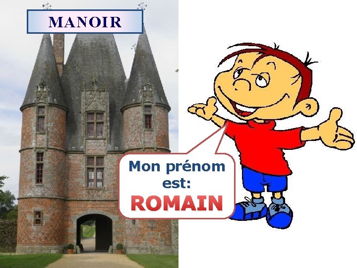 MANOIR Mon prénom est: ROMAIN 