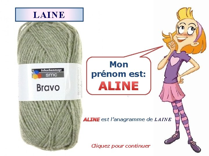 LAINE Mon prénom est: ALINE est l’anagramme de L A I N E Cliquez