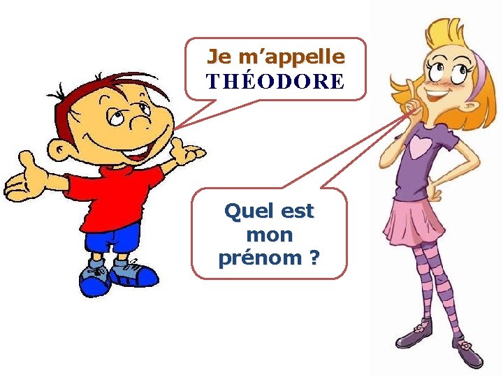 Je m’appelle THÉODORE Quel est mon prénom ? 