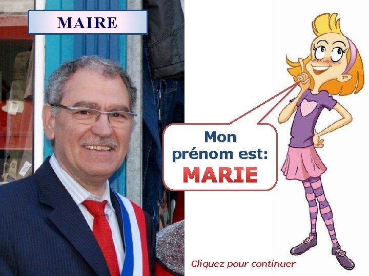 MAIRE Mon prénom est: MARIE Cliquez pour continuer 