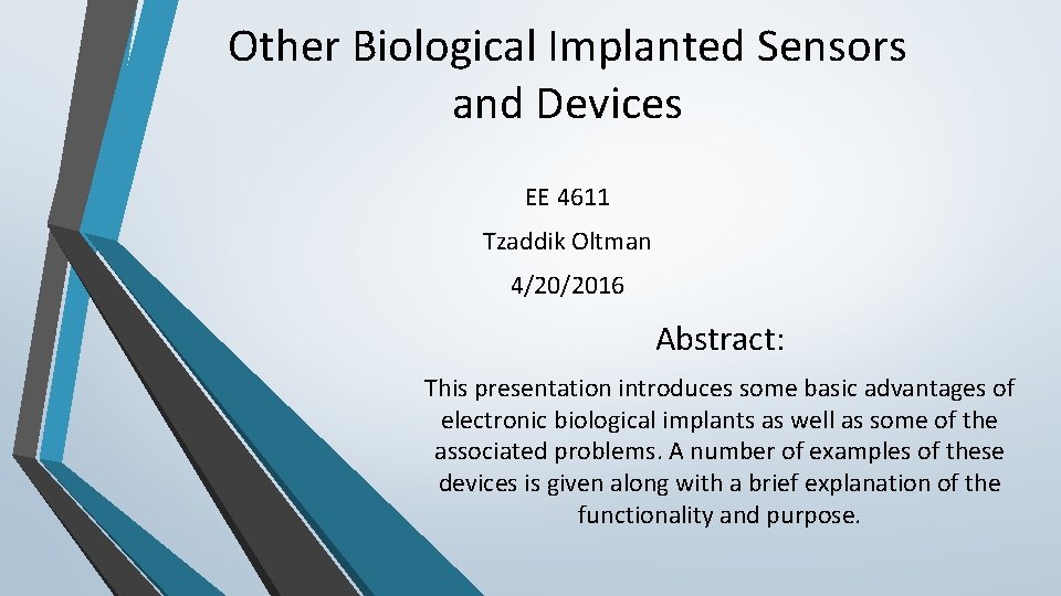 Other Biological Implanted Sensors and Devices EE 4611 Tzaddik Oltman 4/20/2016 Abstract: This presentation