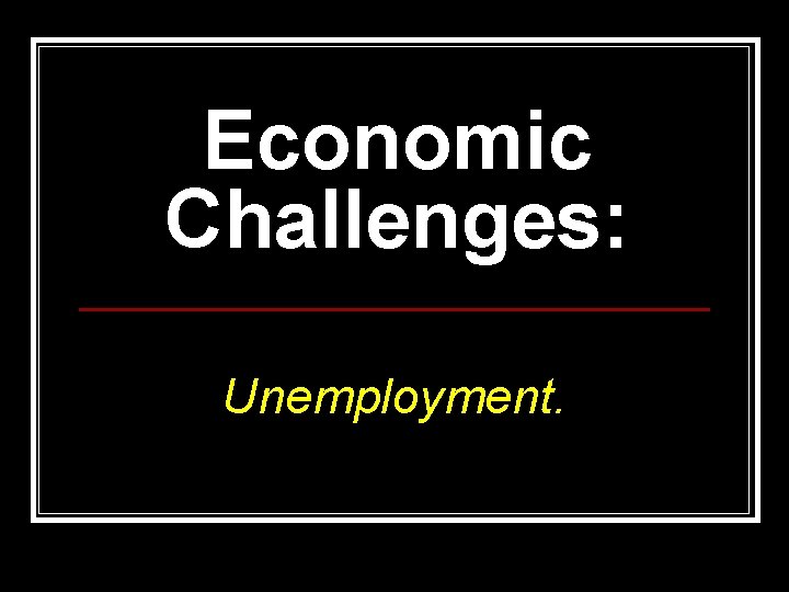 Economic Challenges: Unemployment. 