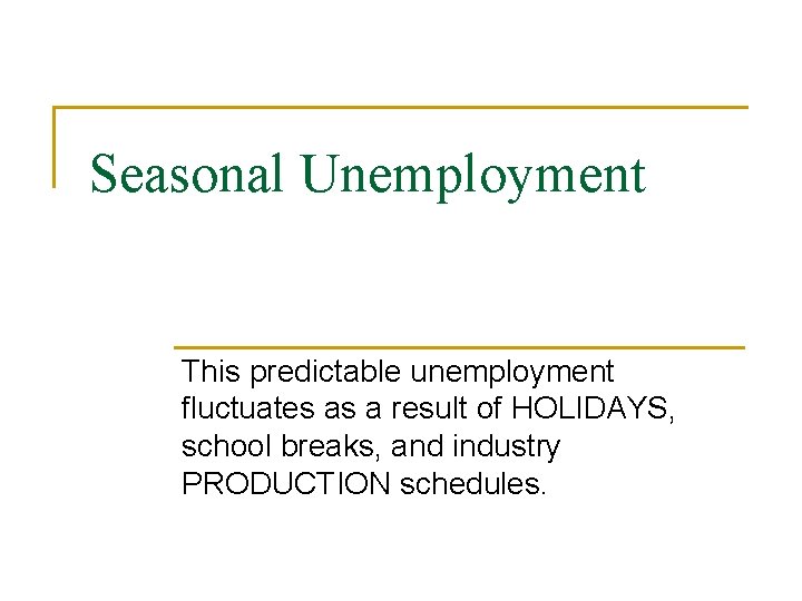 Seasonal Unemployment This predictable unemployment fluctuates as a result of HOLIDAYS, school breaks, and