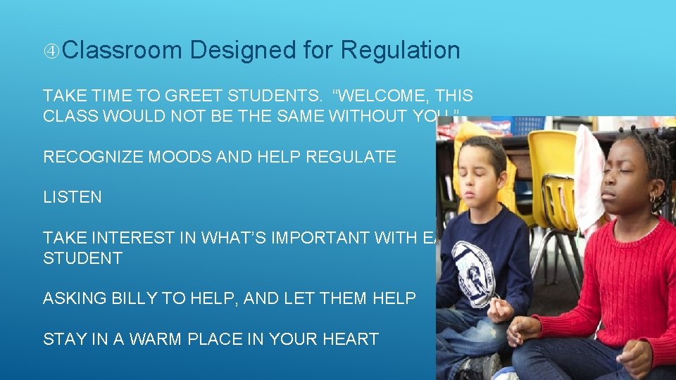  Classroom Designed for Regulation TAKE TIME TO GREET STUDENTS. “WELCOME, THIS CLASS WOULD