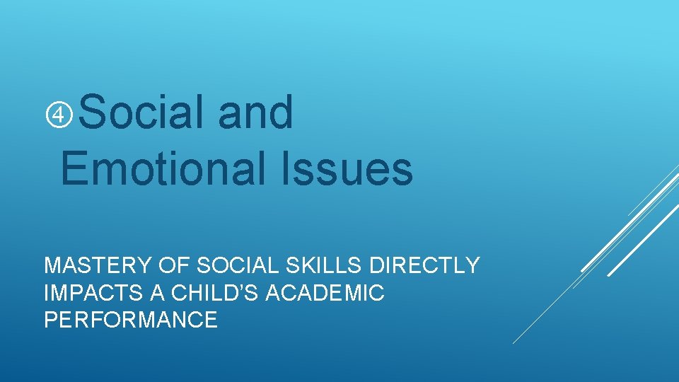  Social and Emotional Issues MASTERY OF SOCIAL SKILLS DIRECTLY IMPACTS A CHILD’S ACADEMIC