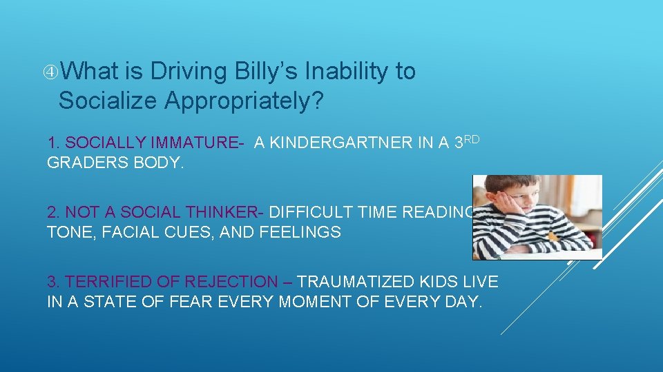  What is Driving Billy’s Inability to Socialize Appropriately? 1. SOCIALLY IMMATURE- A KINDERGARTNER