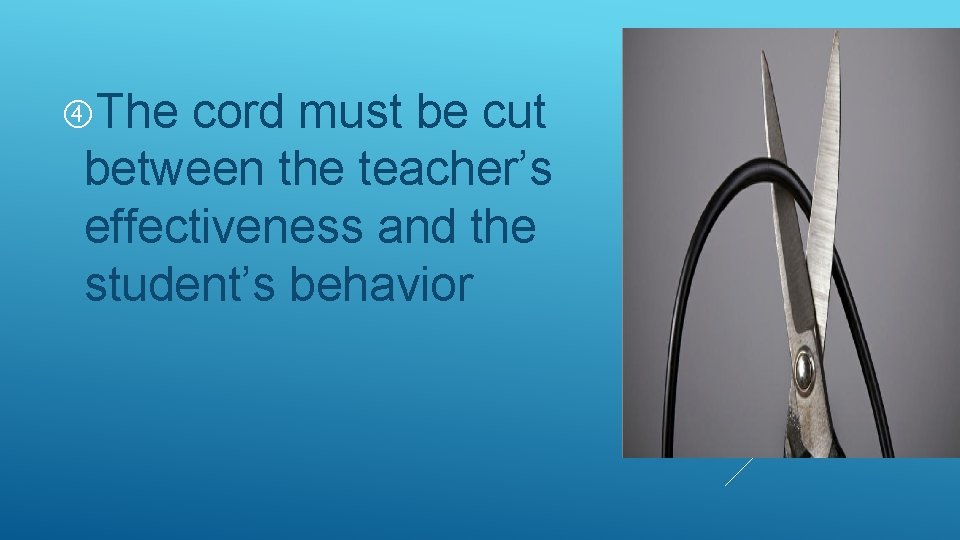  The cord must be cut between the teacher’s effectiveness and the student’s behavior