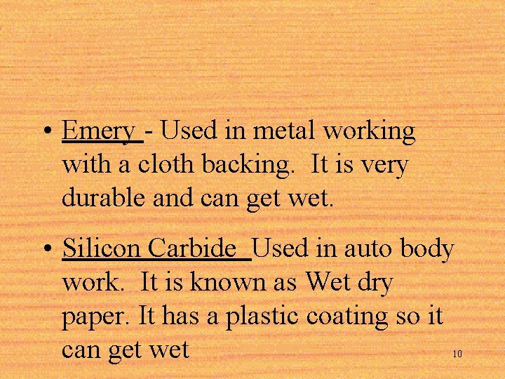  • Emery - Used in metal working with a cloth backing. It is