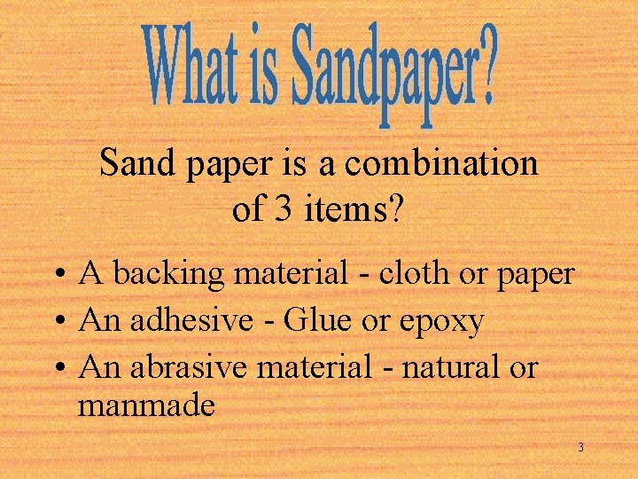 Sand paper is a combination of 3 items? • A backing material - cloth