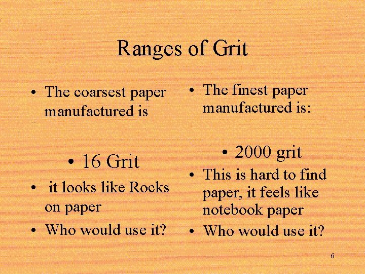 Ranges of Grit • The coarsest paper manufactured is • 16 Grit • it