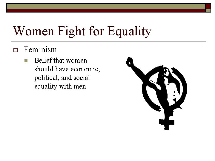 Women Fight for Equality o Feminism n Belief that women should have economic, political,