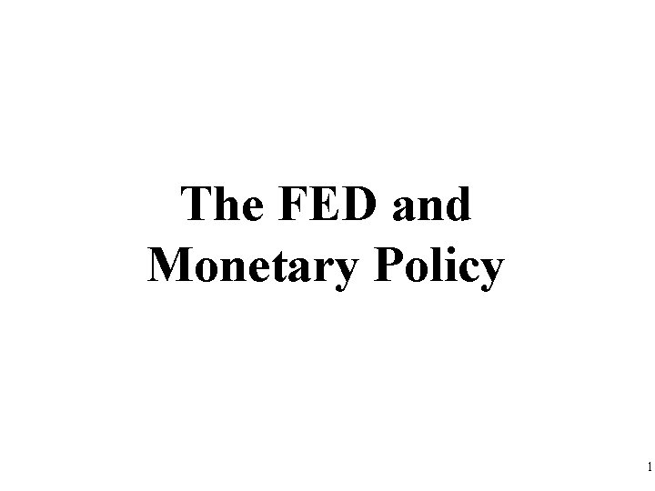 The FED and Monetary Policy 1 