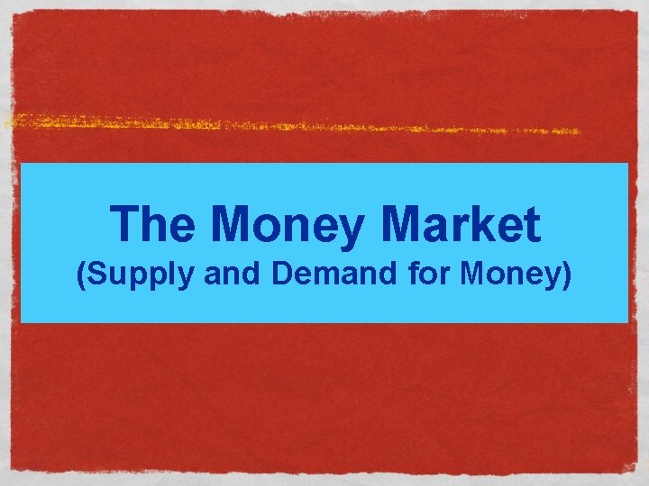 The Money Market (Supply and Demand for Money) 2 