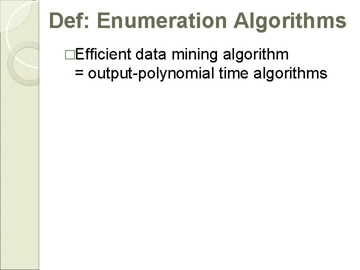 Def: Enumeration Algorithms �Efficient data mining algorithm = output-polynomial time algorithms 