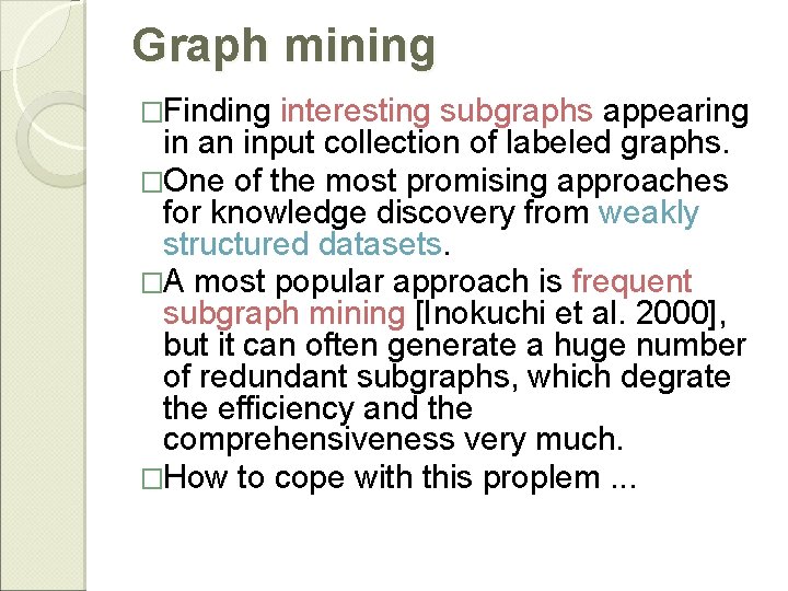 Graph mining �Finding interesting subgraphs appearing in an input collection of labeled graphs. �One