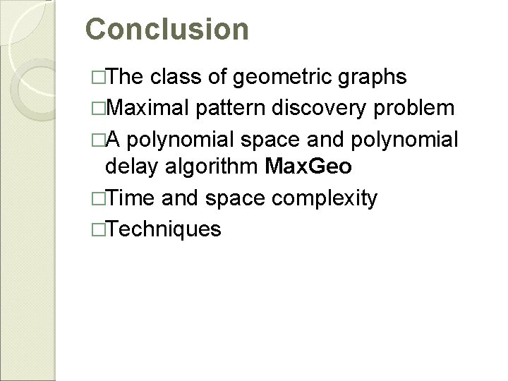 Conclusion �The class of geometric graphs �Maximal pattern discovery problem �A polynomial space and