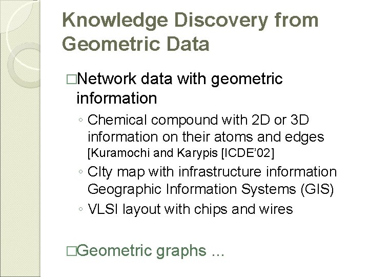 Knowledge Discovery from Geometric Data �Network data with geometric information ◦ Chemical compound with
