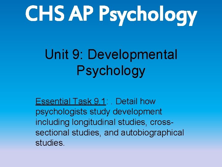 CHS AP Psychology Unit 9: Developmental Psychology Essential Task 9. 1: . Detail how