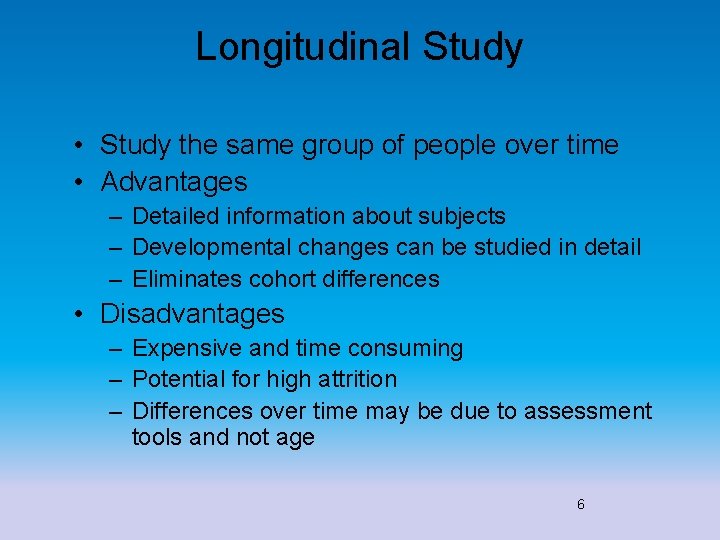 Longitudinal Study • Study the same group of people over time • Advantages –