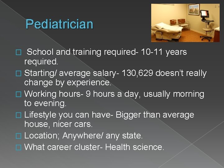Pediatrician School and training required- 10 -11 years required. � Starting/ average salary- 130,