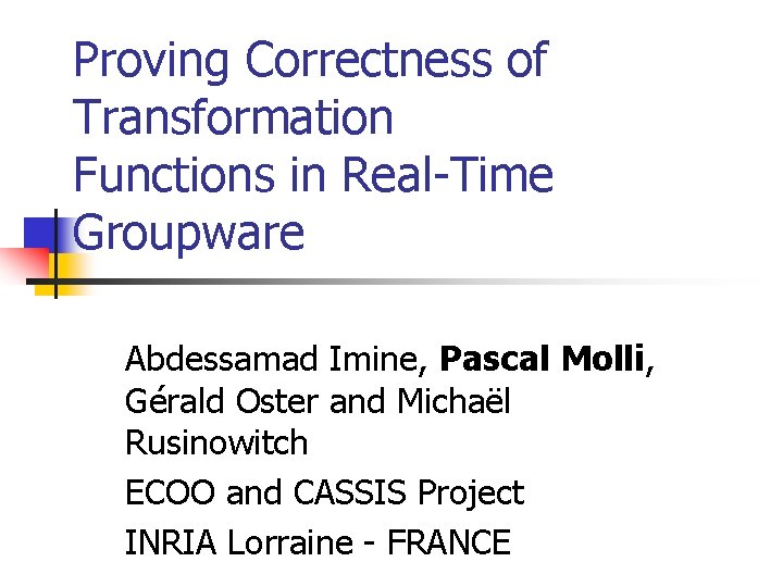 Proving Correctness of Transformation Functions in Real-Time Groupware Abdessamad Imine, Pascal Molli, Gérald Oster