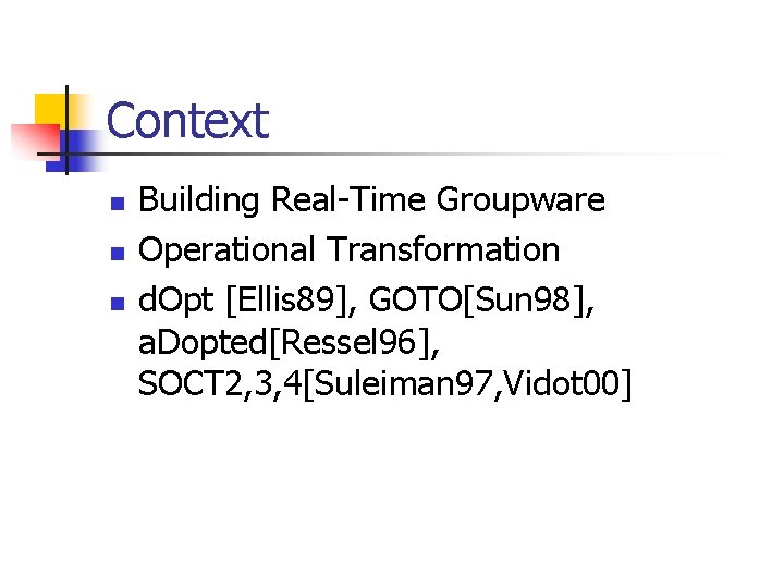 Context n n n Building Real-Time Groupware Operational Transformation d. Opt [Ellis 89], GOTO[Sun