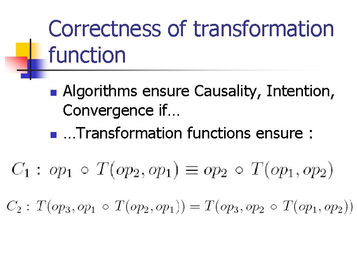 Correctness of transformation function n n Algorithms ensure Causality, Intention, Convergence if… …Transformation functions