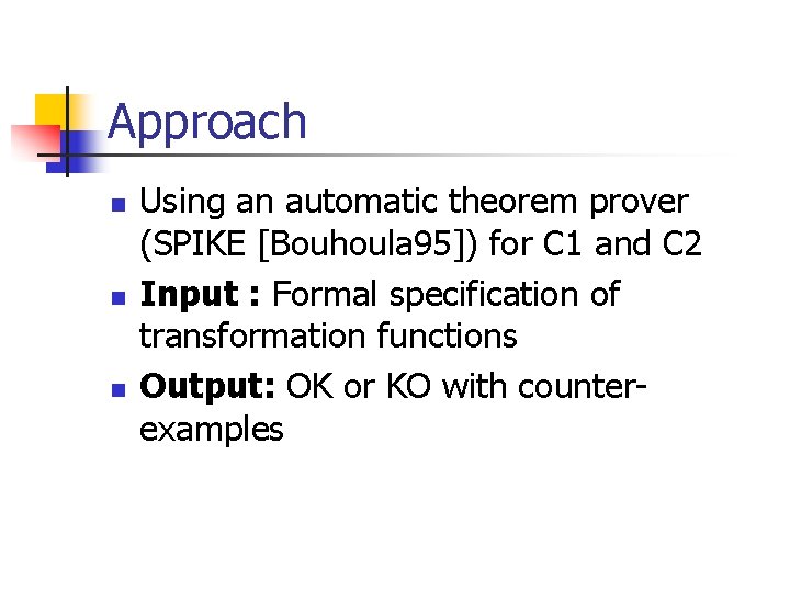 Approach n n n Using an automatic theorem prover (SPIKE [Bouhoula 95]) for C