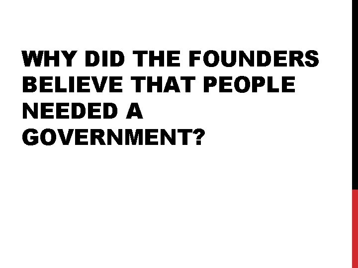 WHY DID THE FOUNDERS BELIEVE THAT PEOPLE NEEDED A GOVERNMENT? 